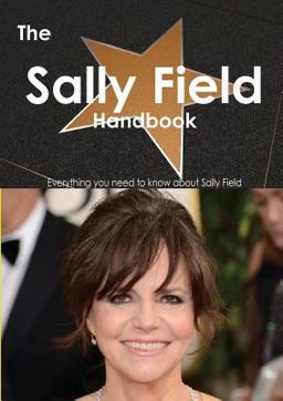 The Sally Field Handbook - Everything You Need to Know about Sally Field The Sally Field Handbook - Everything You Need to Know about Sally Field