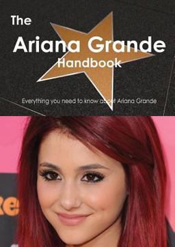 The Ariana Grande Handbook - Everything You Need to Know about Ariana Grande The Ariana Grande Handbook - Everything You Need to Know about Ariana Grande