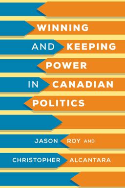 Winning and Keeping Power in Canadian Politics Winning and Keeping Power in Canadian Politics