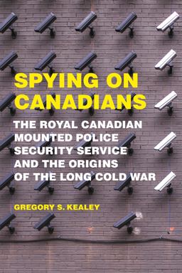 Spying on Canadians The Royal Canadian Mounted Police Security Service and the Origins of the Long Cold War  9781487521585 Front Cover