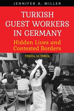 Turkish Guest Workers in Germany Hidden Lives and Contested Borders, 1960s To 1980s  9781487521929 Front Cover