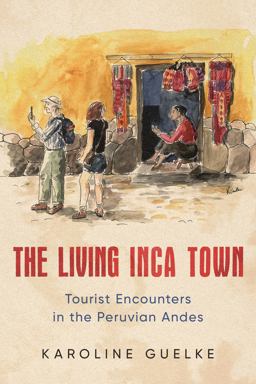 Living Inca Town Tourist Encounters in the Peruvian Andes  9781487525668 Front Cover