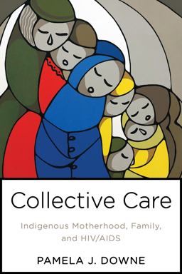 Collective Care Indigenous Motherhood, Family, and HIV/AIDS 1st 2021 9781487587635 Front Cover