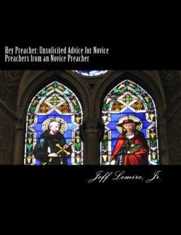 Hey Preacher: Unsolicited Advice for Novice Preachers from an Novice Preacher