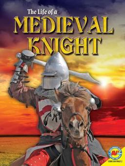 The Life of a Medieval Knight The Life of a Medieval Knight
