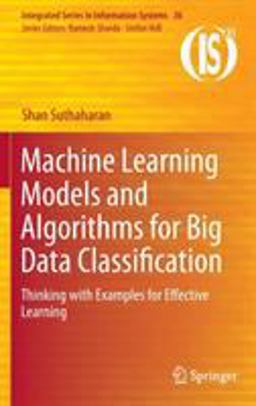 Machine Learning Models and Algorithms for Big Data Classification Thinking with Examples for Effective Learning  9781489976406 Front Cover