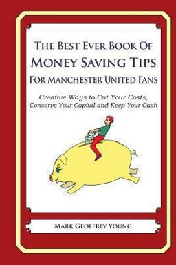 The Best Ever Book of Money Saving Tips for Manchester United Fans