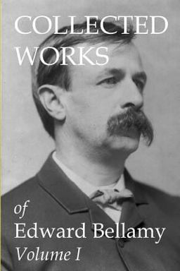 Collected Works of Edward Bellamy Volume I