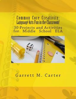Common Core Creativity Language Arts Fun in the Classroom! - 30 Projects and Activities for Middle School Ela  9781490905686 Front Cover