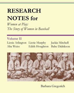 Research Notes for Women at Play: the Story of Women in Baseball
