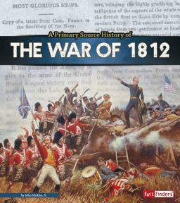 A Primary Source History of the War Of 1812