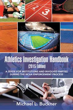 Athletics Investigation Handbook (2015 Edition) A Guide for Institutions and Involved Parties During the NCAA Enforcement Process  9781491761212 Front Cover