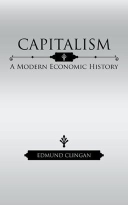 Capitalism A Modern Economic History  9781491772140 Front Cover