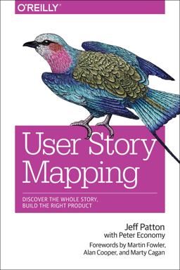 User Story Mapping Discover the Whole Story, Build the Right Product  9781491904909 Front Cover
