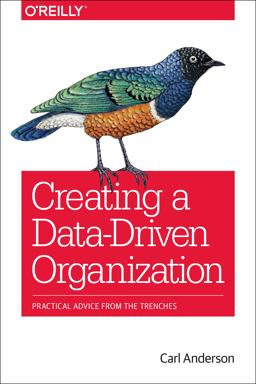 Creating a Data-Driven Organization Practical Advice from the Trenches  9781491916919 Front Cover