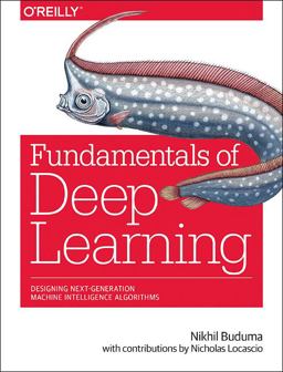 Fundamentals of Deep Learning Designing Next-Generation Machine Intelligence Algorithms  9781491925614 Front Cover