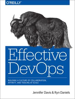 Effective DevOps Building a Culture of Collaboration, Affinity, and Tooling at Scale  9781491926307 Front Cover