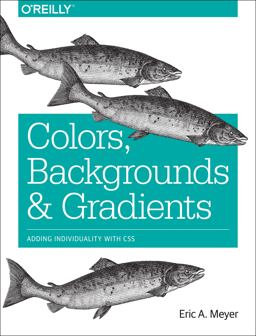 Colors, Backgrounds, and Gradients Adding Individuality with CSS  9781491927656 Front Cover