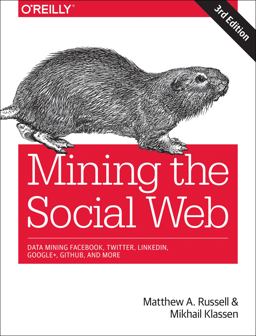 Mining the Social Web Data Mining Facebook, Twitter, LinkedIn, Instagram, GitHub, and More 3rd 9781491985045 Front Cover