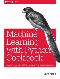 Machine Learning with Python Cookbook Practical Solutions from Preprocessing to Deep Learning  9781491989388 Front Cover