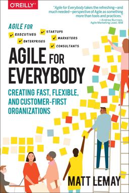 Agile for Everybody Creating Fast, Flexible, and Customer-First Organizations  9781492033516 Front Cover