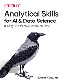 Analytical Skills for AI and Data Science Building Skills for an AI-Driven Enterprise  9781492060949 Front Cover