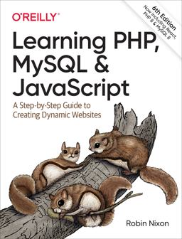 Learning PHP, MySQL and JavaScript A Step-By-Step Guide to Creating Dynamic Websites 6th 9781492093824 Front Cover
