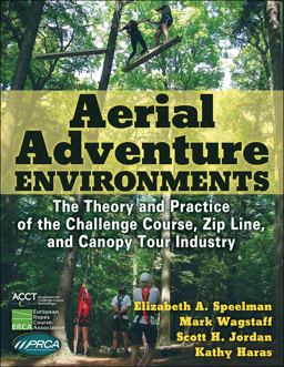 Aerial Adventure Environments The Theory and Practice of the Challenge Course, Zip Line, and Canopy Tour Industry  9781492570646 Front Cover