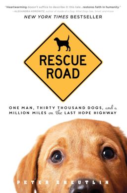 Rescue Road One Man, Thirty Thousand Dogs, and a Million Miles on the Last Hope Highway  9781492614074 Front Cover