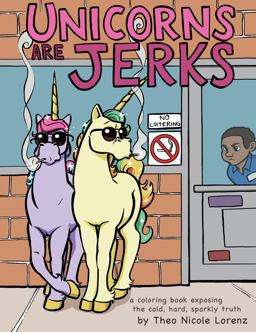 Unicorns Are Jerks A Coloring Book Exposing the Cold, Hard, Sparkly Truth  9781492647201 Front Cover