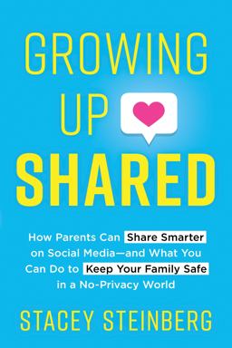 Growing up Shared How Parents Can Share Smarter on Social Media - and What You Can Do to Keep Your Family Safe in a No-Privacy World  9781492698104 Front Cover
