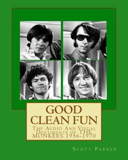Good Clean Fun: the Audio and Visual Documents of the MONKEES 1956-1970 Good Clean Fun: the Audio and Visual Documents of the MONKEES 1956-1970