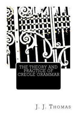 The Theory and Practice of Creole Grammar The Theory and Practice of Creole Grammar