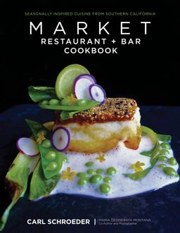 Market Restaurant + Bar Cookbook Seasonally Inspired Cuisine from Southern California's Carl Schroeder  9781493006328 Front Cover