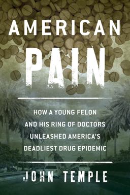 American Pain How a Young Felon and His Ring of Doctors Unleashed America's Deadliest Drug Epidemic  9781493007387 Front Cover