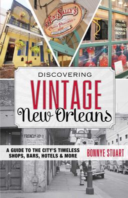Discovering Vintage New Orleans A Guide to the City's Timeless Shops, Bars, Delis and More  9781493012657 Front Cover