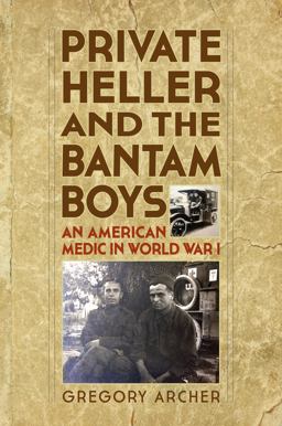 Private Heller and the Bantam Boys An American Medic in World War I  9781493017362 Front Cover