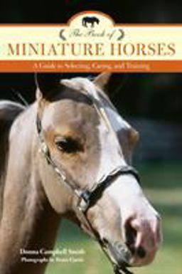 Book of Miniature Horses A Guide to Selecting, Caring, and Training 2nd 9781493017690 Front Cover