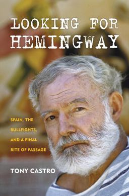 Looking for Hemingway Spain, the Bullfights, and a Final Rite of Passage  9781493018215 Front Cover