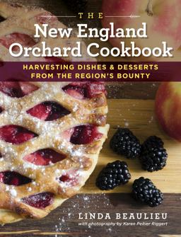 New England Orchard Cookbook Harvesting Dishes and Desserts from the Region's Bounty  9781493025404 Front Cover