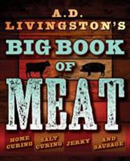 A. D. Livingston's Big Book of Meat Authentic Home Smoking, Salt-Curing, Jerky and Sausage Making Techniques  9781493026029 Front Cover