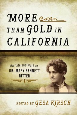More Than Gold in California The Life and Work of Dr. Mary Bennett Ritter  9781493026517 Front Cover