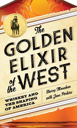 Golden Elixir of the West Whiskey and the Shaping of America  9781493028498 Front Cover