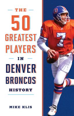 50 Greatest Players in Denver Broncos History  9781493029174 Front Cover