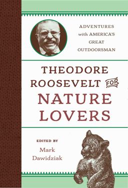 Theodore Roosevelt for Nature Lovers Theodore Roosevelt for Nature Lovers