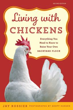 Living With Chickens: Everything You Need to Know to Raise Your Own Backyard Flock  9781493029952 Front Cover