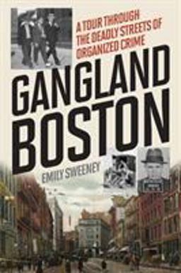 Gangland Boston A Tour Through the Deadly Streets of Organized Crime  9781493030361 Front Cover