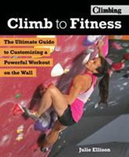 Climb to Fitness The Ultimate Guide to Customizing a Powerful Workout on the Wall  9781493030545 Front Cover