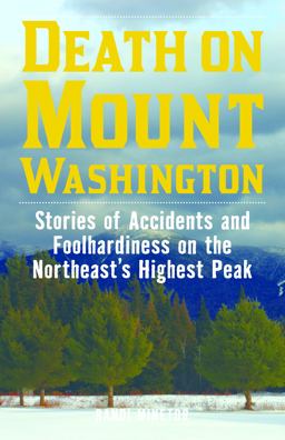 Death on Mount Washington: Stories of Accidents and Foolhardiness on the Northeast's Highest Peak  9781493032075 Front Cover