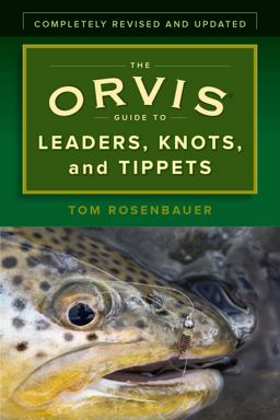 The Orvis Guide to Leaders, Knots, and Tippets: A Detailed, Streamside Field Guide to Leader Construction, Fly-fishing Knots, Tippets and More  9781493032839 Front Cover
